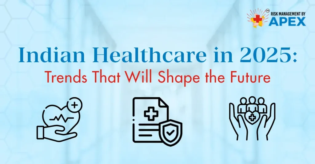 Indian Healthcare in 2025 Trends That Will Shape the Future by Risk Management by Apex